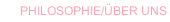 PHILOSOPHIE/ÜBER UNS